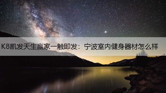 K8凯发天生赢家一触即发：宁波室内健身器材怎么样