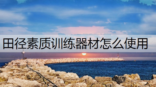 田径素质训练器材怎么使用