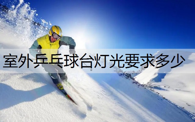 室外乒乓球台灯光要求多少