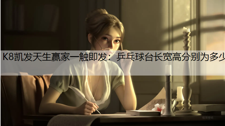 K8凯发天生赢家一触即发：乒乓球台长宽高分别为多少