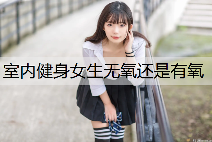 室内健身女生无氧还是有氧