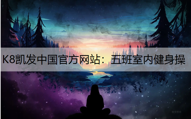 K8凯发中国官方网站：五班室内健身操