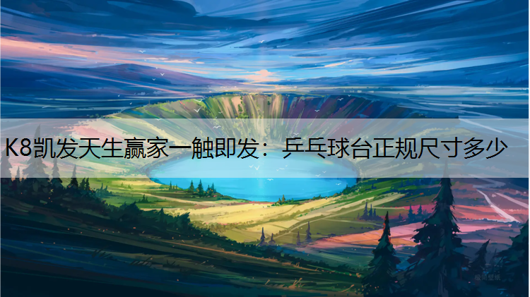 K8凯发天生赢家一触即发：乒乓球台正规尺寸多少
