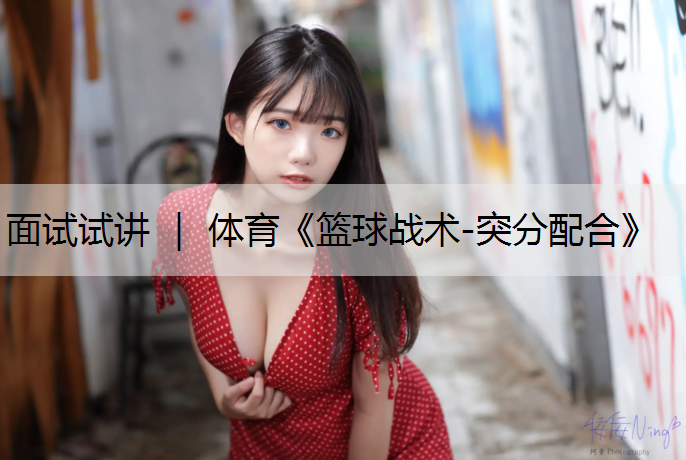 面试试讲 ｜ 体育《篮球战术-突分配合》