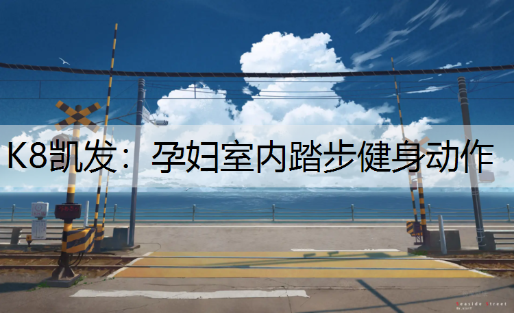 K8凯发：孕妇室内踏步健身动作