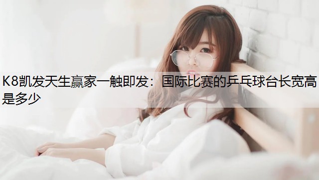 国际比赛的乒乓球台长宽高是多少