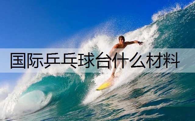 国际乒乓球台什么材料
