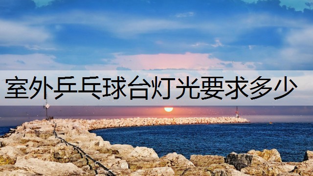 室外乒乓球台灯光要求多少