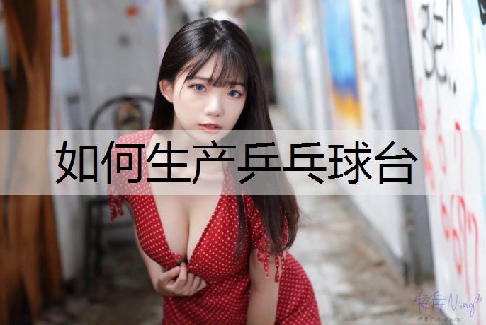 如何生产乒乓球台